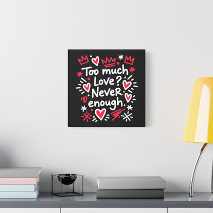 Too Much Love? Never Enough - Stretched Canvas