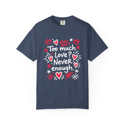 Too Much Love? Never Enough - T-Shirt