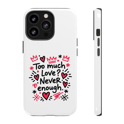 Too Much Love? Never Enough - Tough Phone Case