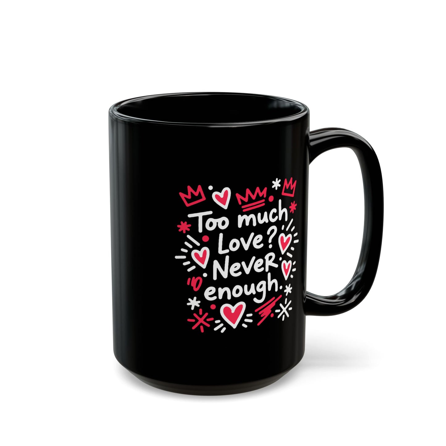 Too Much Love? Never Enough - Black Mug