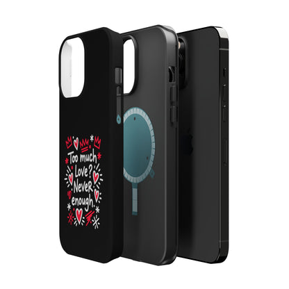 Too Much Love? Never Enough - Magnetic Phone Case