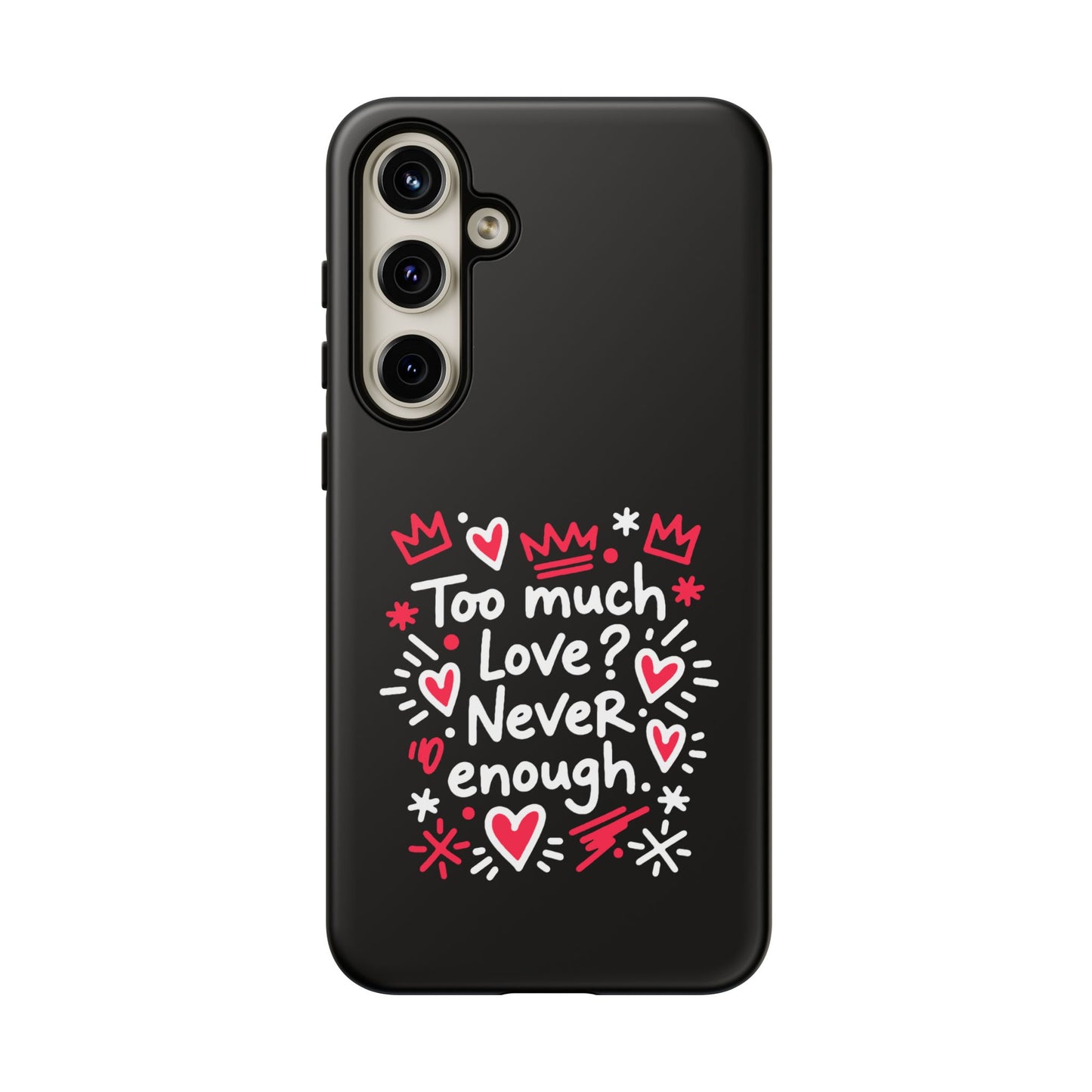 Too Much Love? Never Enough - Phone Case