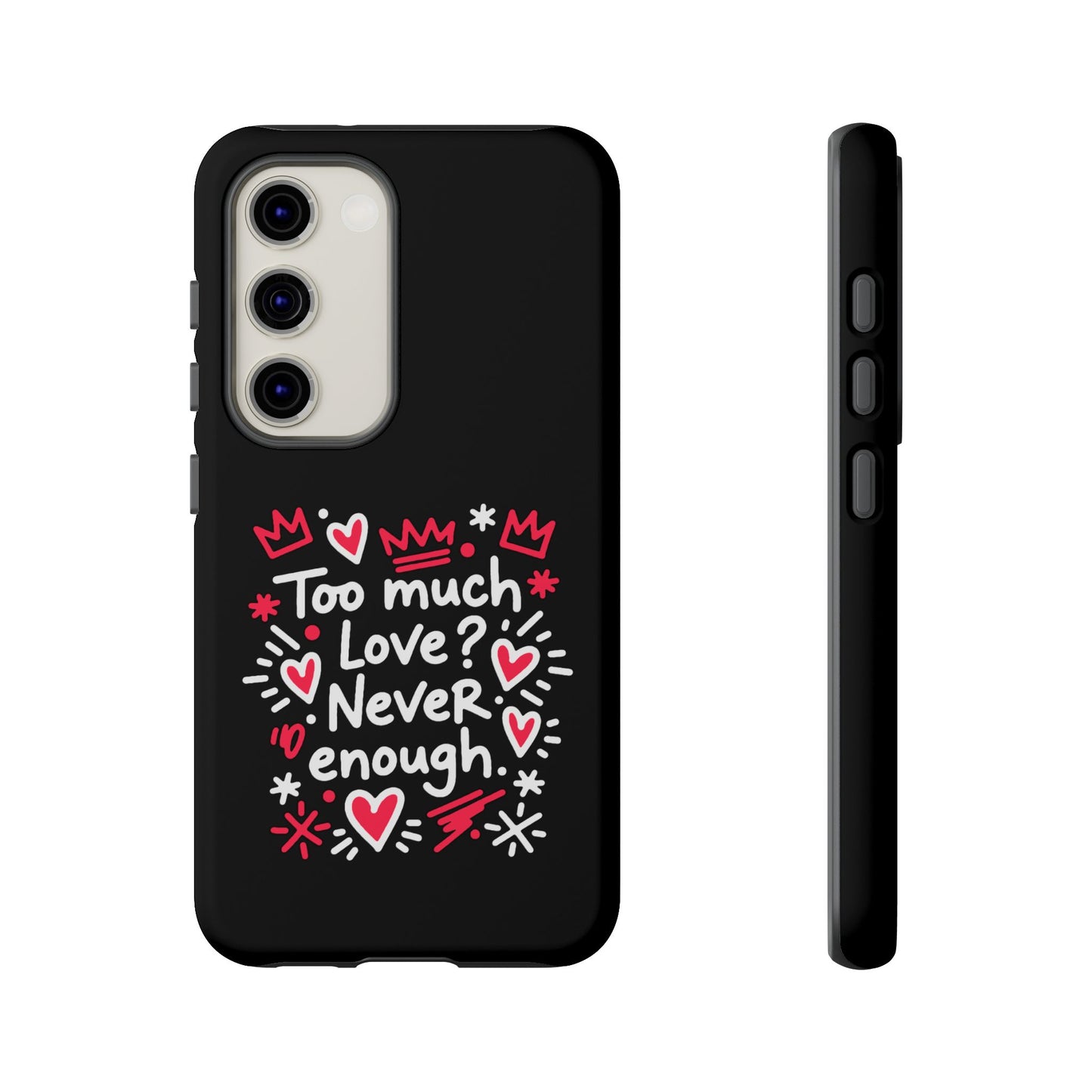 Too Much Love? Never Enough - Phone Case