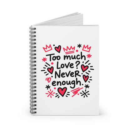 Too Much Love? Never Enough - Spiral Notebook