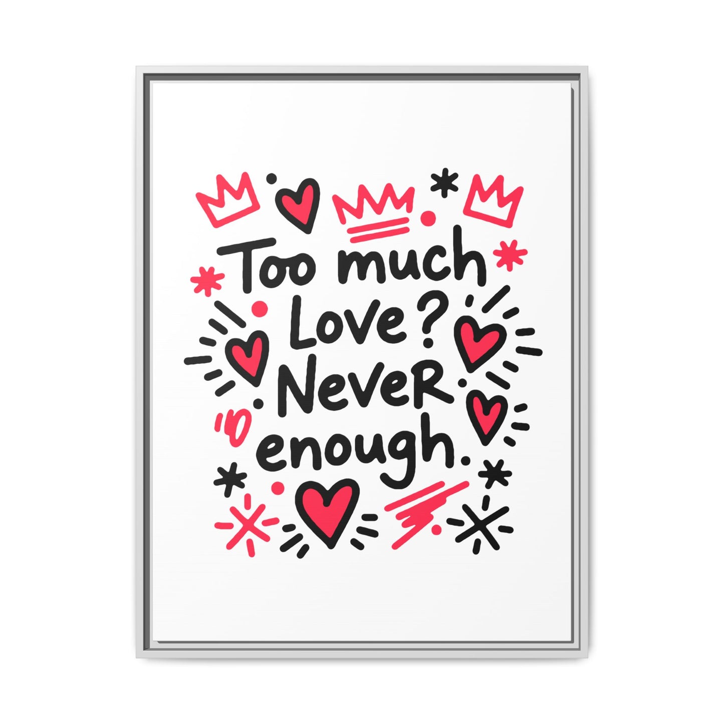 Too Much Love? Never Enough - Framed Canvas