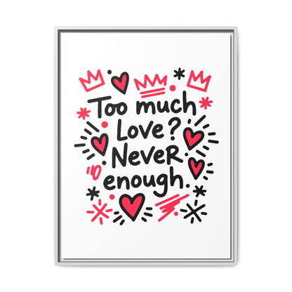 Too Much Love? Never Enough - Framed Canvas