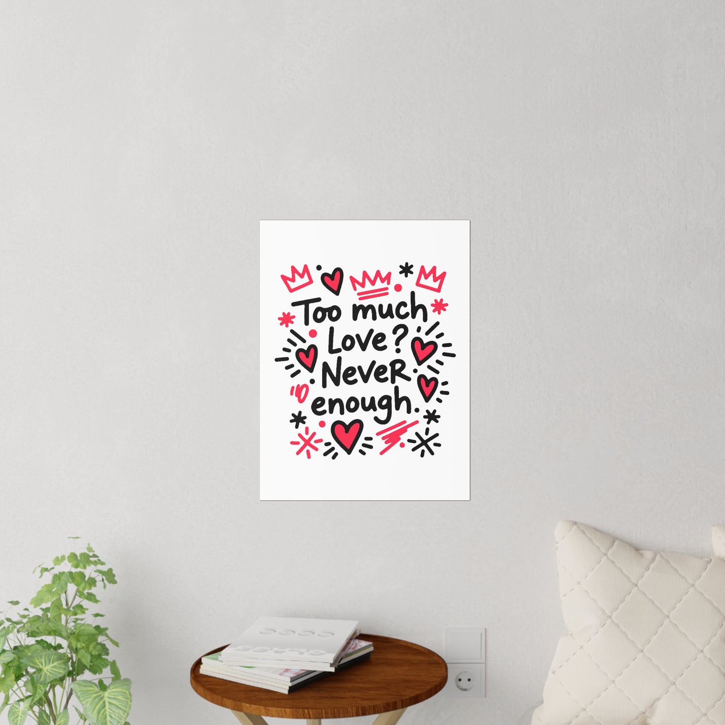 Too Much Love? Never Enough - Wall Decal