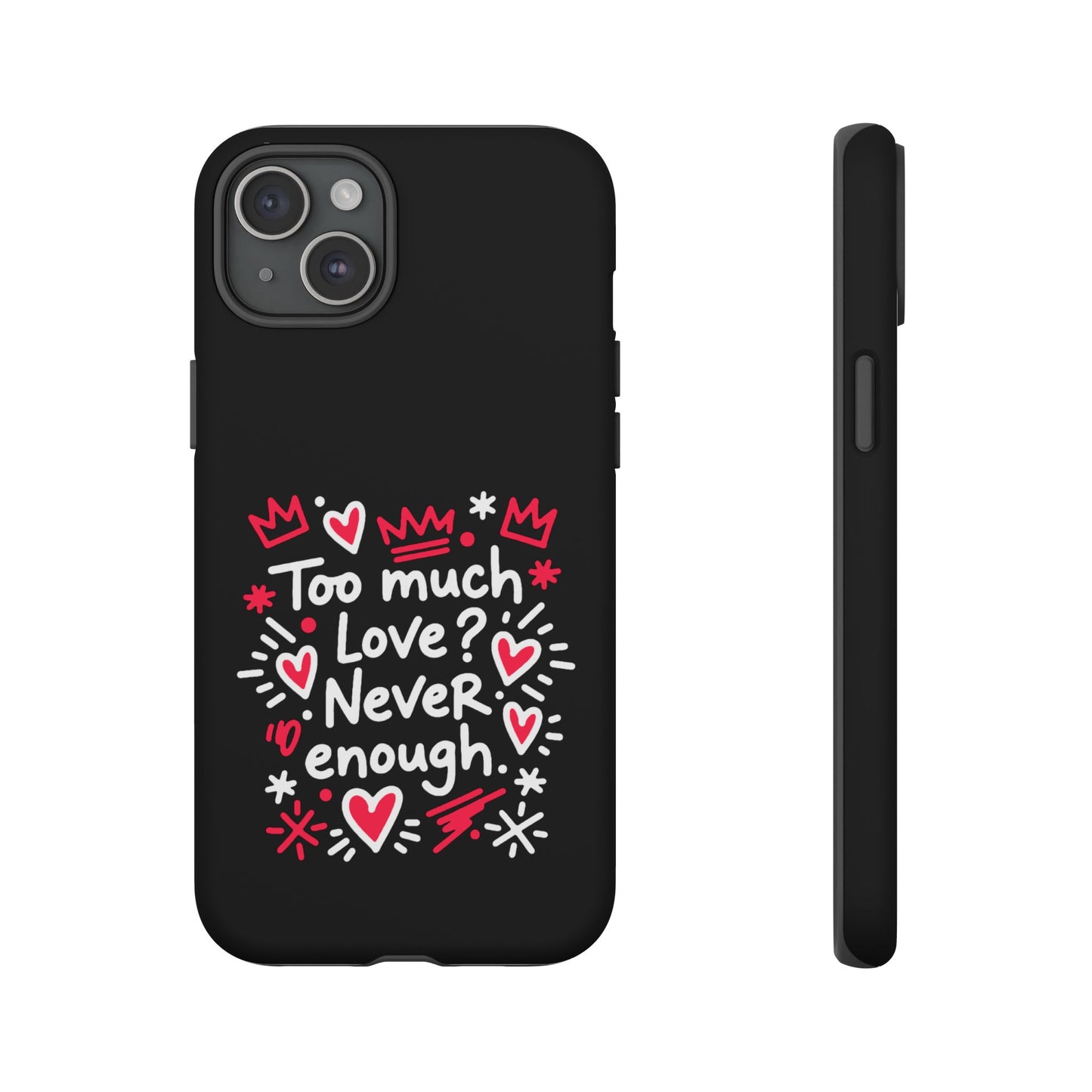 Too Much Love? Never Enough - Tough Phone Case