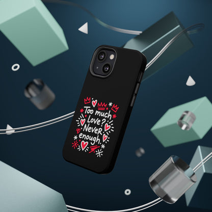 Too Much Love? Never Enough - Magnetic Phone Case