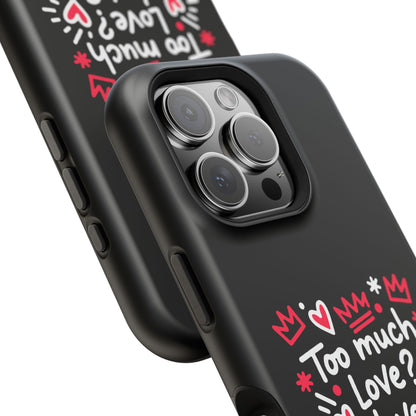 Too Much Love? Never Enough - Magnetic Phone Case