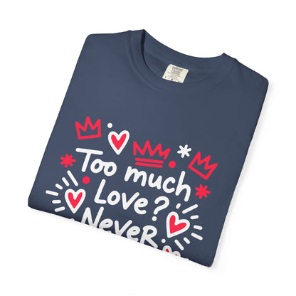 Too Much Love? Never Enough - T-Shirt