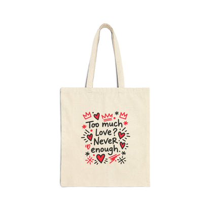 Too Much Love? Never Enough - Canvas Tote Bag