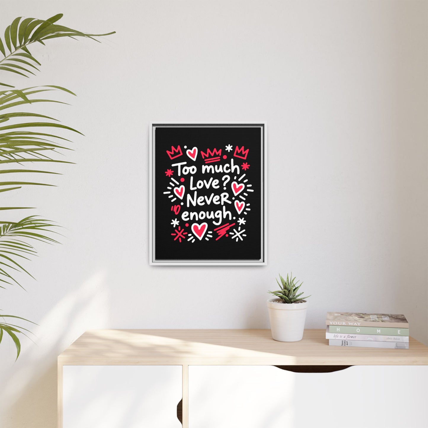 Too Much Love? Never Enough - Framed Canvas