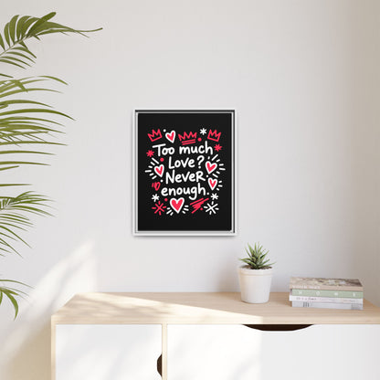 Too Much Love? Never Enough - Framed Canvas