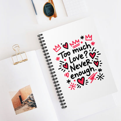 Too Much Love? Never Enough - Spiral Notebook