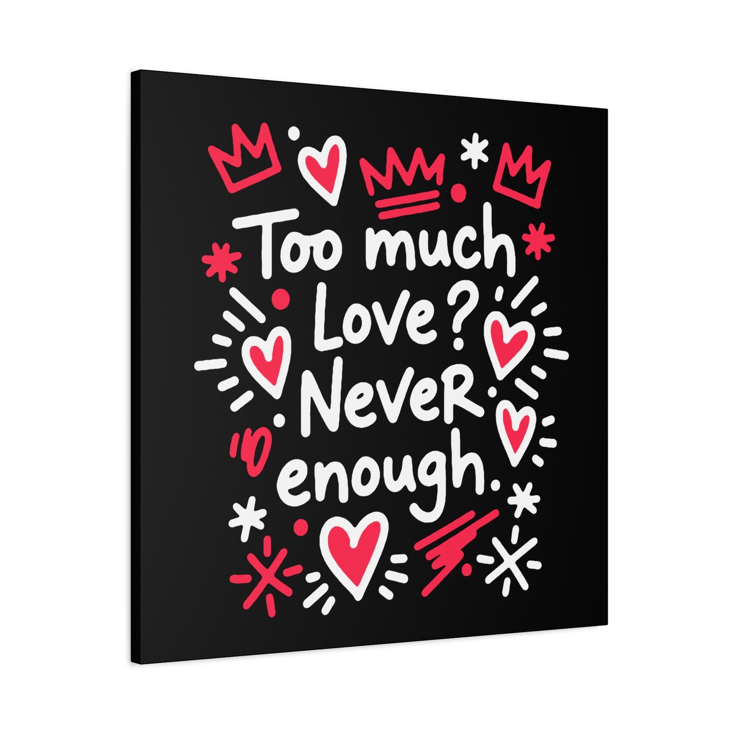 Too Much Love? Never Enough - Stretched Canvas