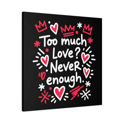 Too Much Love? Never Enough - Stretched Canvas