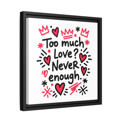 Too Much Love? Never Enough - Framed Canvas