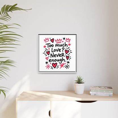 Too Much Love? Never Enough - Framed Canvas