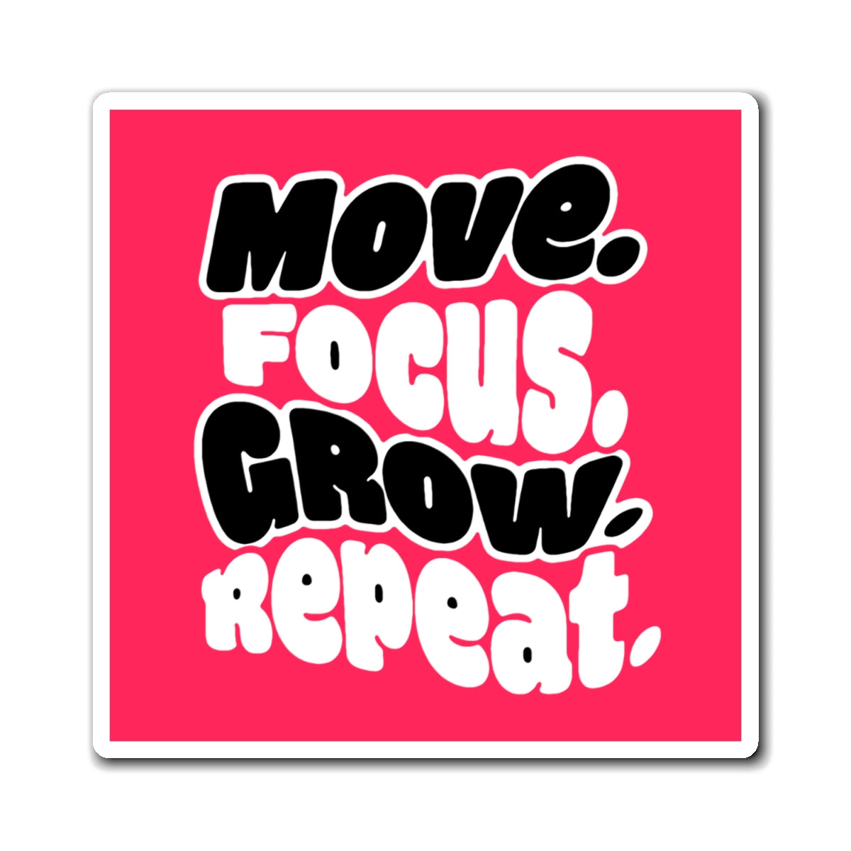 Move. Focus. Grow. Repeat. - Magnet