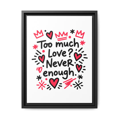 Too Much Love? Never Enough - Framed Canvas