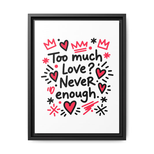 Too Much Love? Never Enough - Framed Canvas