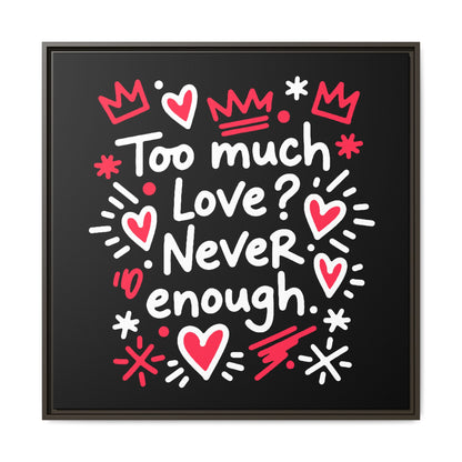 Too Much Love? Never Enough - Framed Canvas