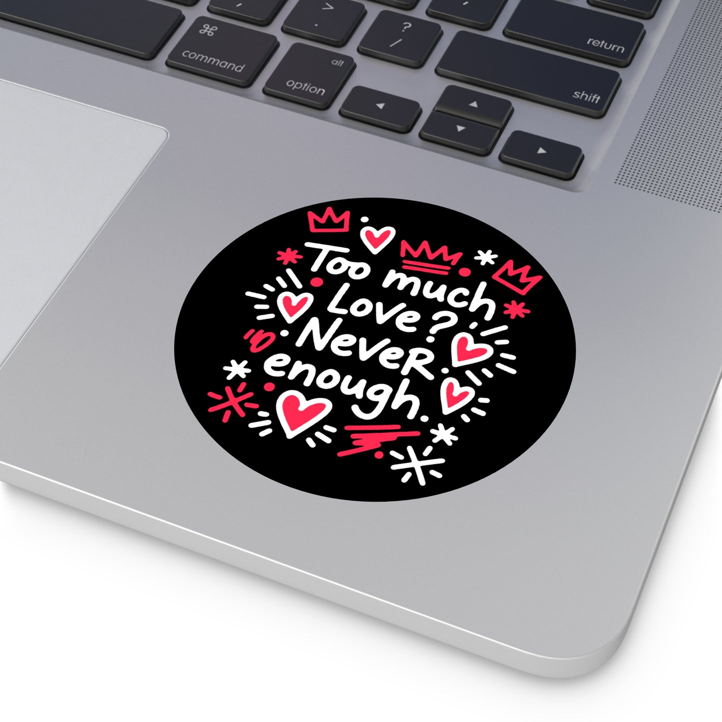 Too Much Love? Never Enough - Sticker