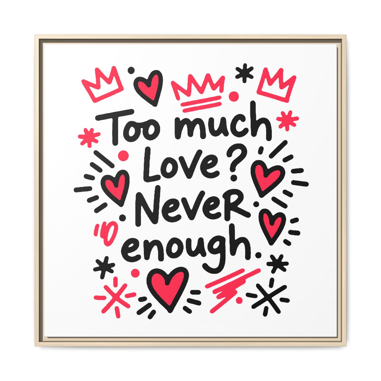 Too Much Love? Never Enough - Framed Canvas