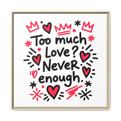 Too Much Love? Never Enough - Framed Canvas