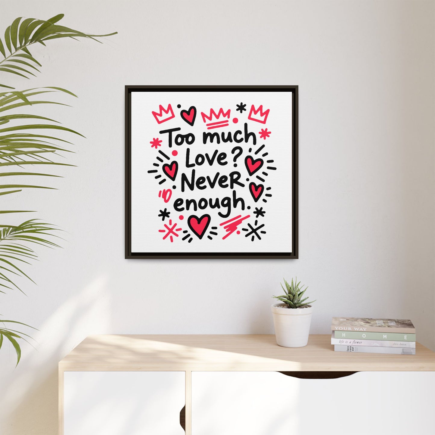 Too Much Love? Never Enough - Framed Canvas