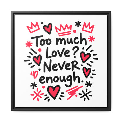 Too Much Love? Never Enough - Framed Canvas