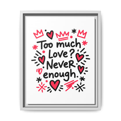 Too Much Love? Never Enough - Framed Canvas