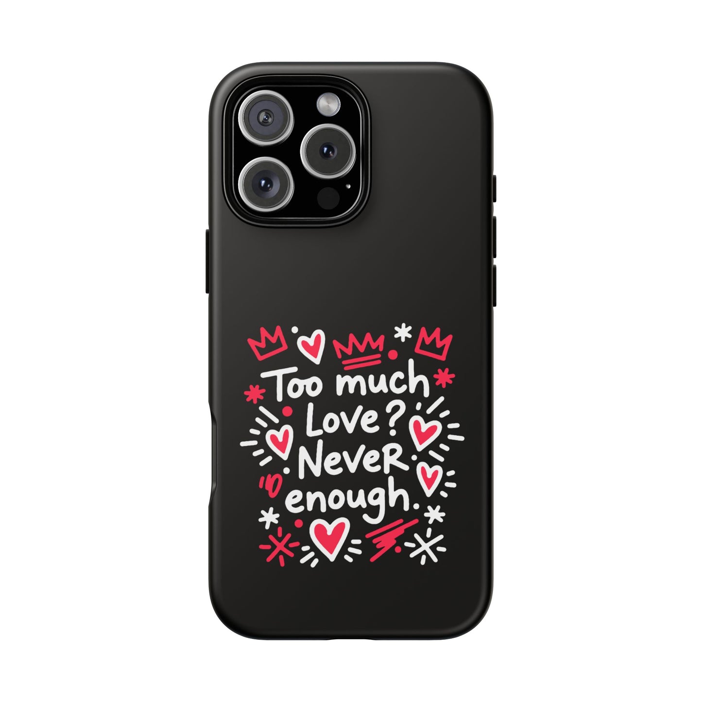 Too Much Love? Never Enough - Phone Case