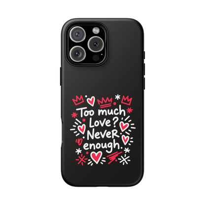 Too Much Love? Never Enough - Phone Case