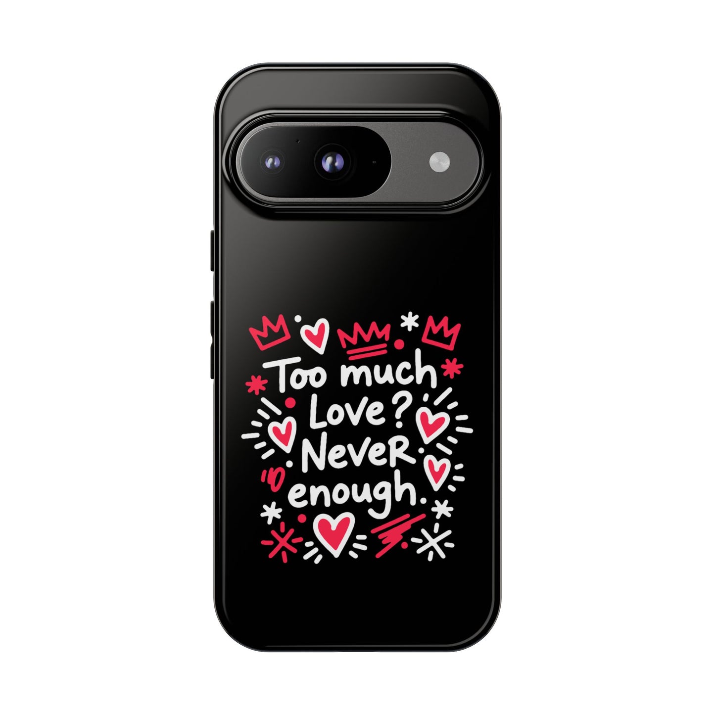 Too Much Love? Never Enough - Tough Phone Case