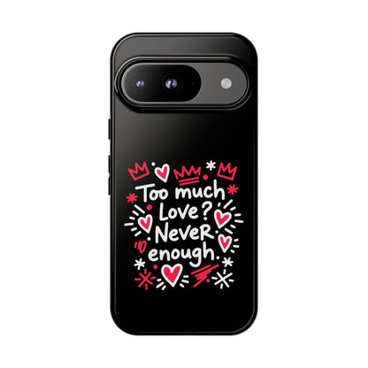 Too Much Love? Never Enough - Tough Phone Case