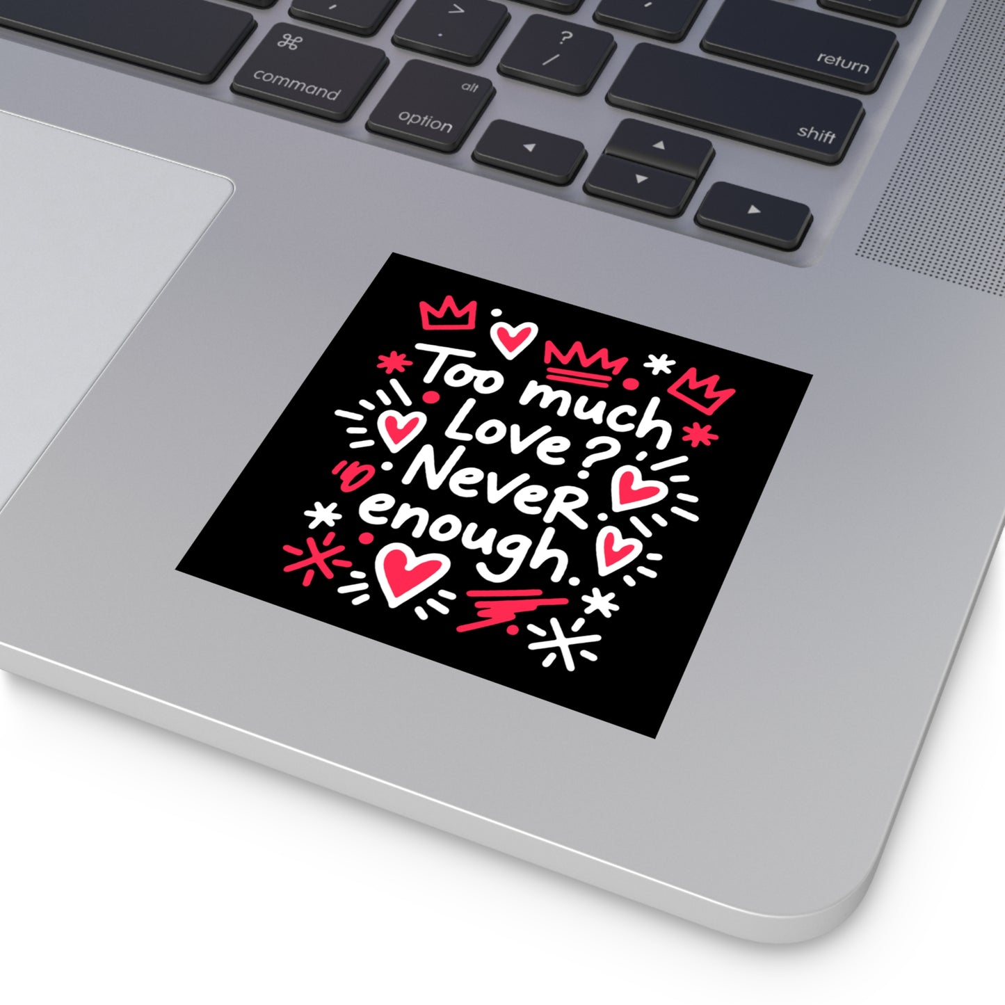 Too Much Love? Never Enough - Sticker