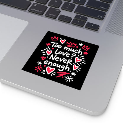 Too Much Love? Never Enough - Sticker
