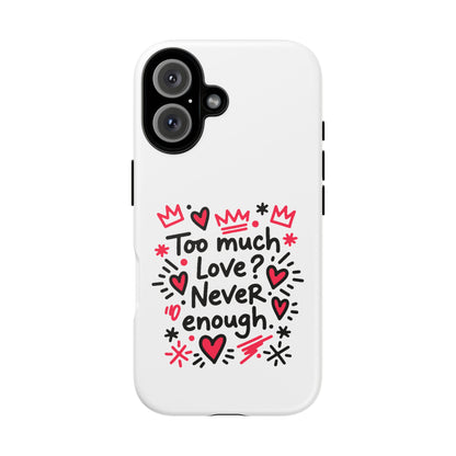 Too Much Love? Never Enough - Tough Phone Case
