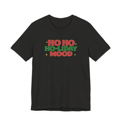 Holiday Mood Unisex T-Shirt, Christmas Tee, Festive Shirt, Gift for Her, Ho Ho Ho Shirt, Casual Wear, Holiday Apparel