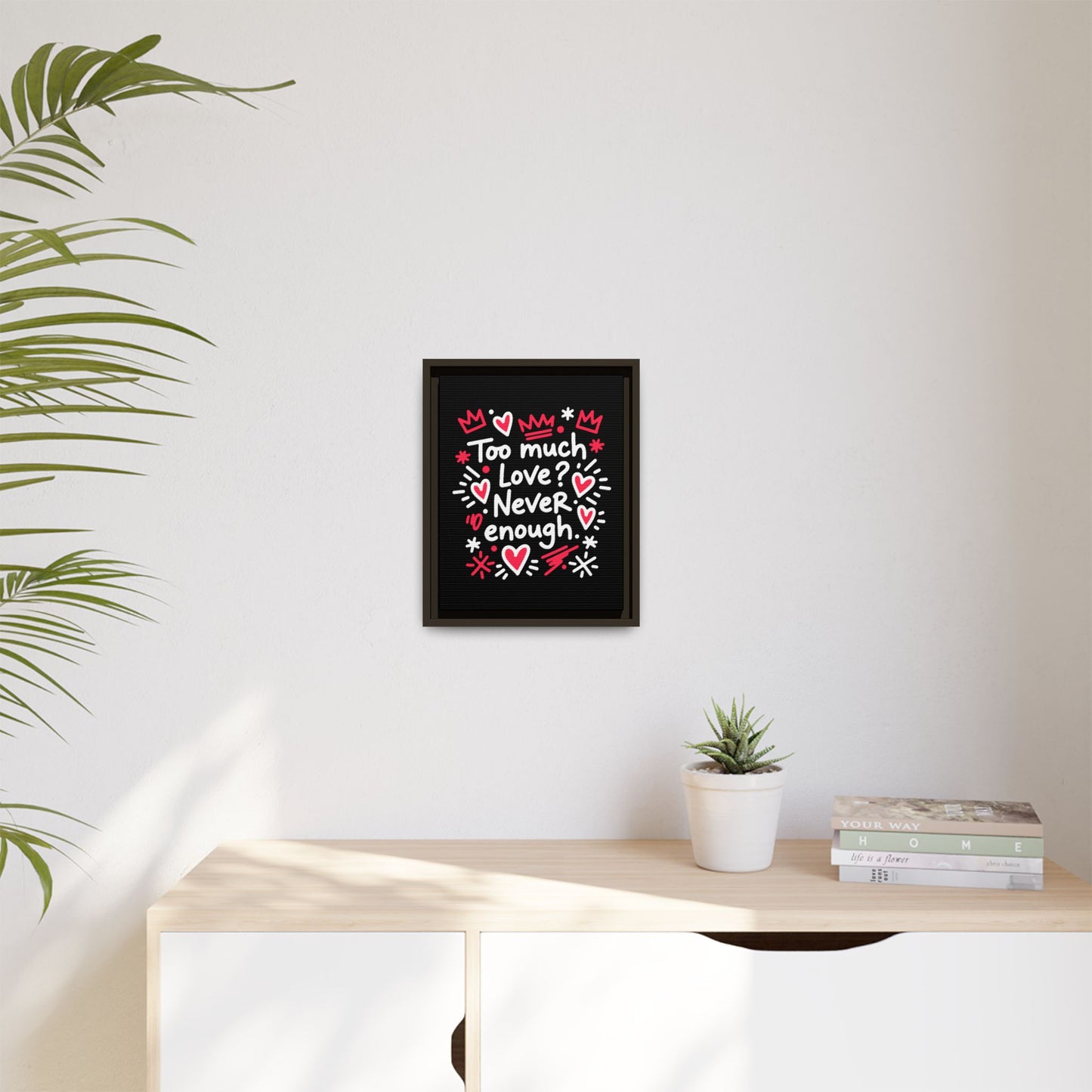 Too Much Love? Never Enough - Framed Canvas