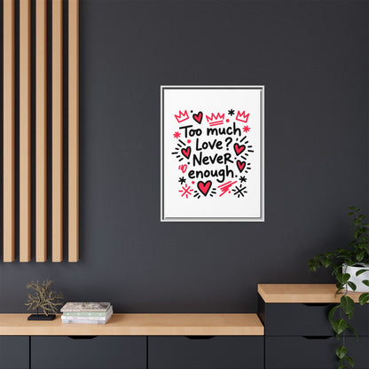 Too Much Love? Never Enough - Framed Canvas