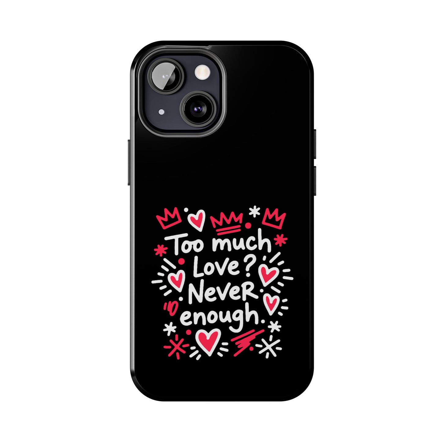 Too Much Love? Never Enough - Phone Case