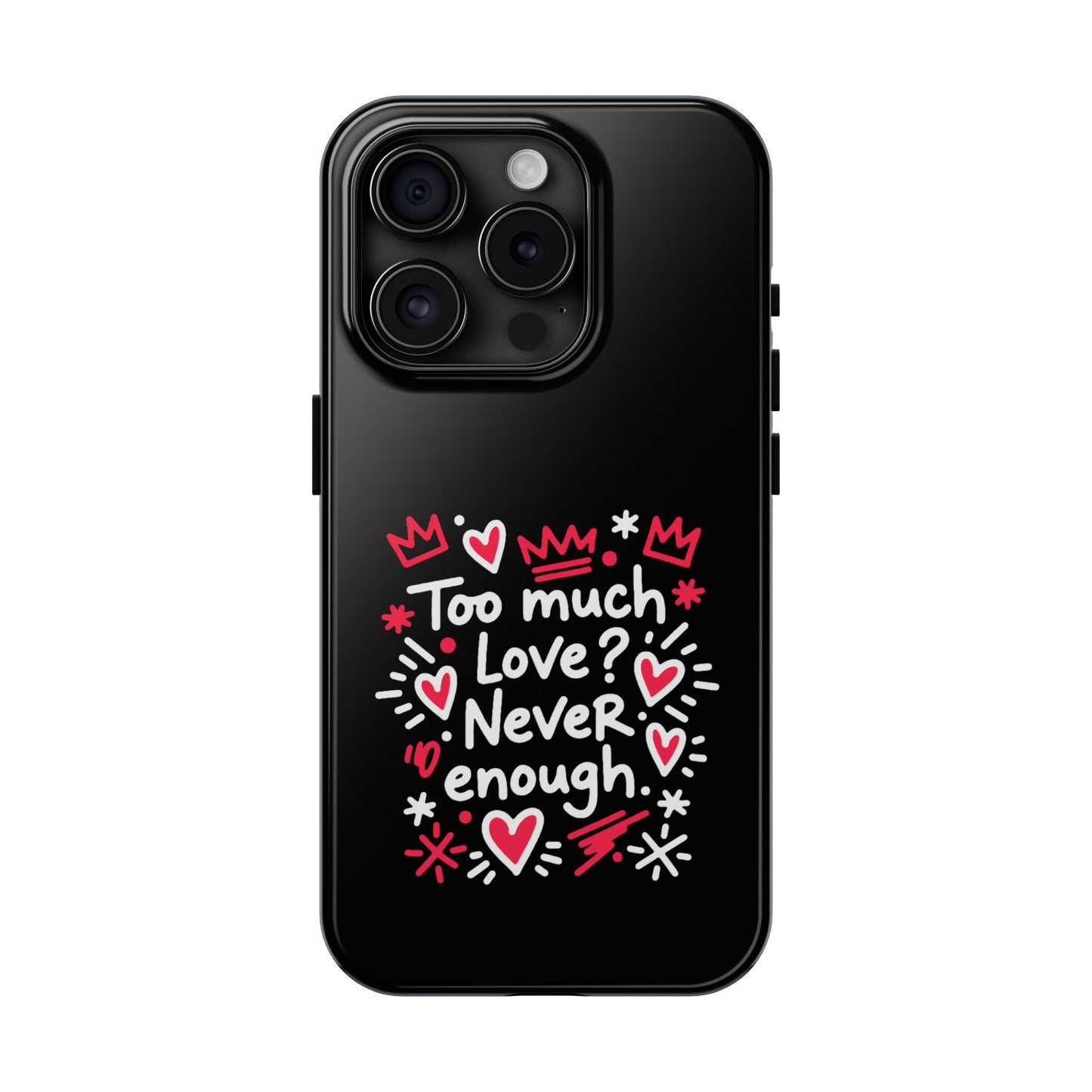 Too Much Love? Never Enough - Phone Case