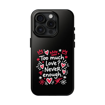 Too Much Love? Never Enough - Phone Case