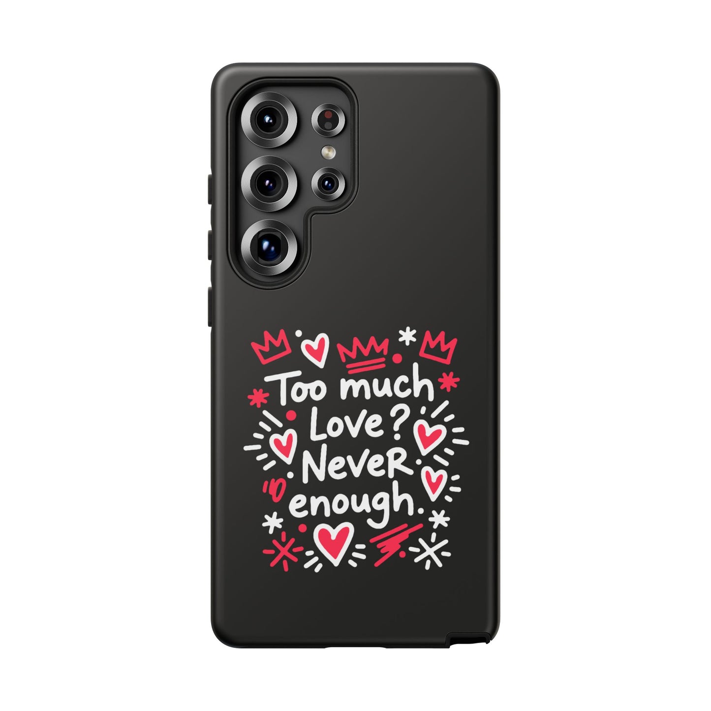 Too Much Love? Never Enough - Phone Case