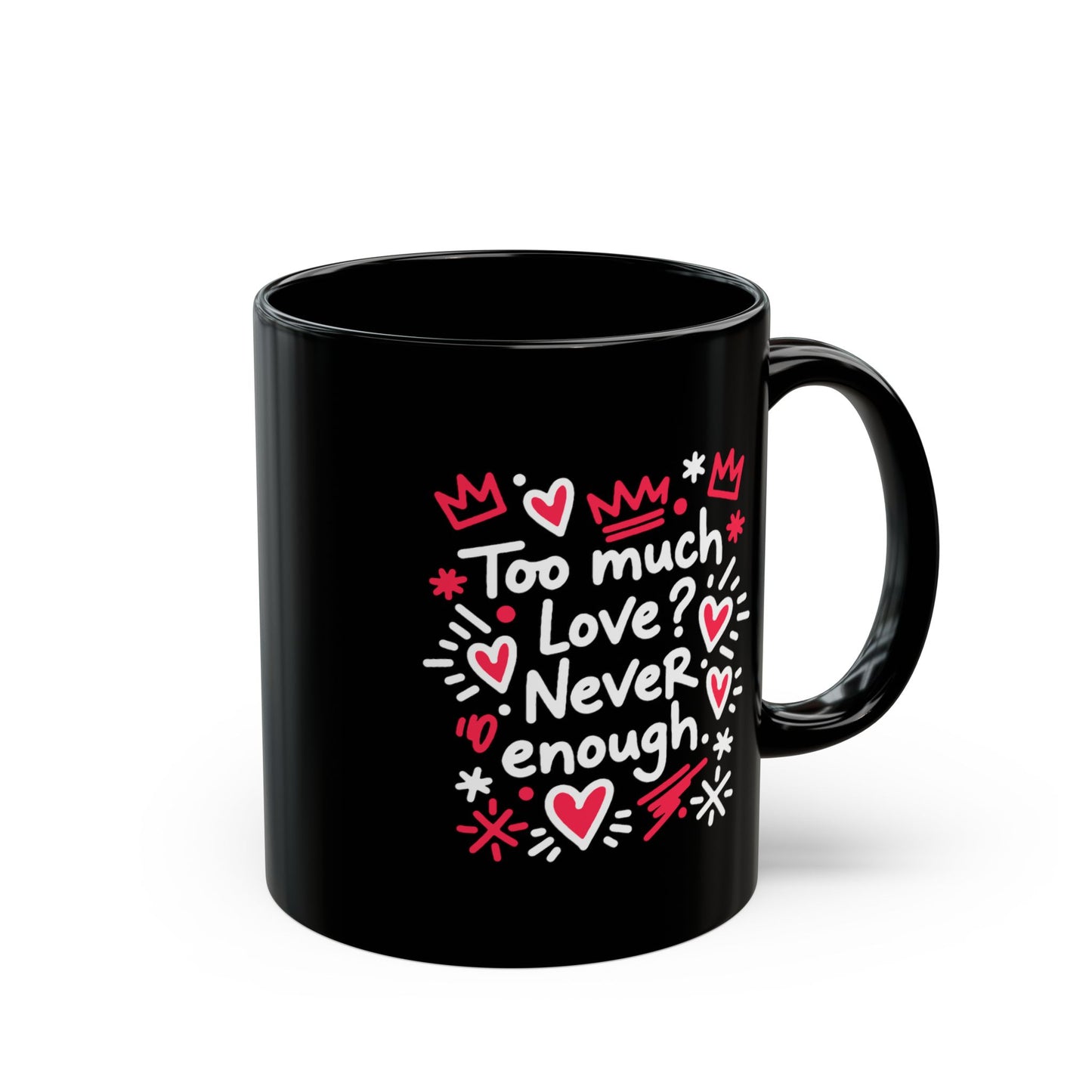 Too Much Love? Never Enough - Black Mug