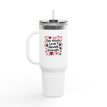 Too Much Love? Never Enough - Insulated Mug