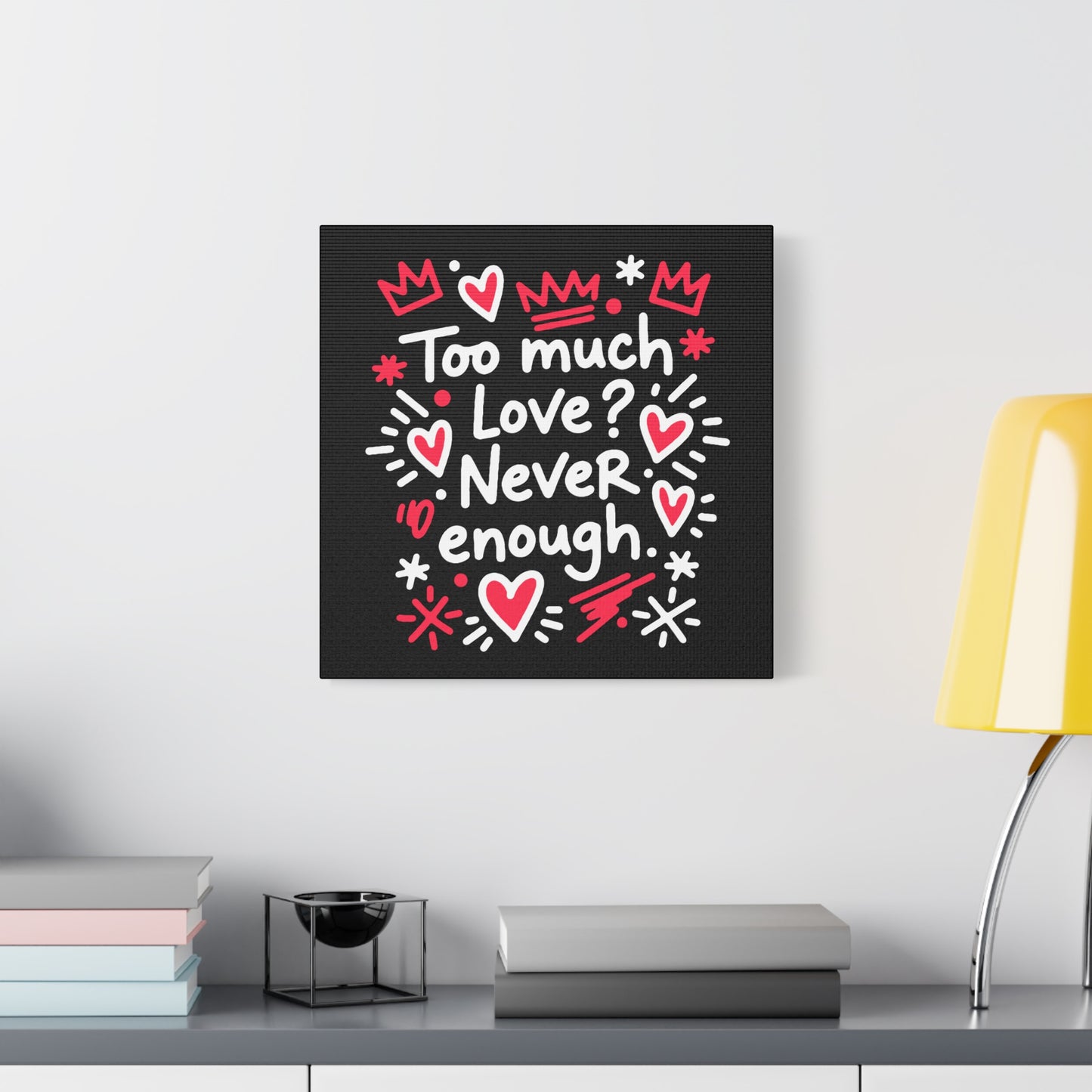 Too Much Love? Never Enough - Stretched Canvas